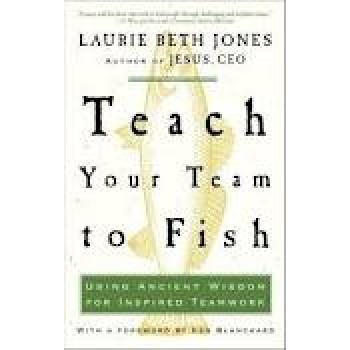 Teach Your Team to Fish by Laurie Beth Jones 